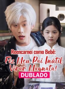 Assista REENCARNEI COMO BEBÊ: FIZ MEU PAI INÚTIL VIRAR MAGNATA DUBLADO em Português online Grátis